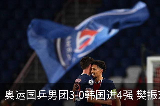 奥运国乒男团3-0韩国进4强 樊振东王楚钦各丢1局